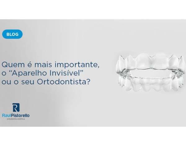 Quem é mais importante, o “Aparelho Invisível” ou o seu Ortodontista?